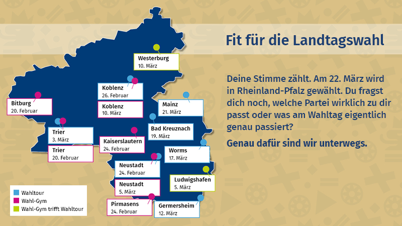 Zu sehen ist eine Karte von Rheinland-Pfalz. Auf dieser Karte sind mehrere Standorte markiert, mit Informationen wo und wann die Veranstaltungen stattfinden. Daneben steht folgender Text: Fit f&uuml;r die Landtagswahl. Deine Stimme z&auml;hlt. Am 22.03. wird in RLP gew&auml;hlt. Du fragst dich noch, welche Partei wirklich zu dir passt oder was am Wahltag eigentlich genau passiert? Genau daf&uuml;r sind wir unterwegs.